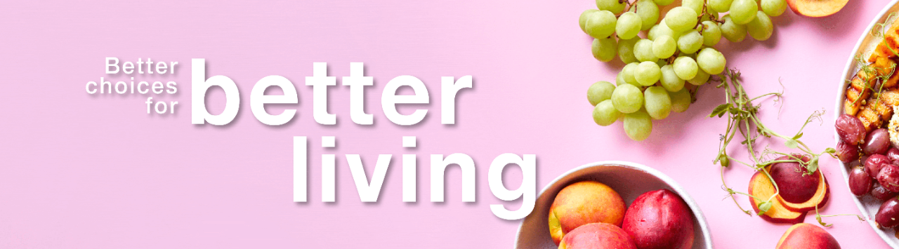 BETTER CHOICES FOR BETTER LIVING