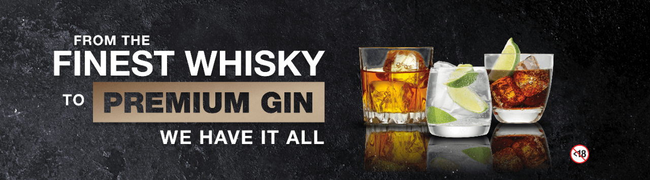 FROM THE FINEST WHISKY TO PREMIUM GIN WE HAVE IT ALL